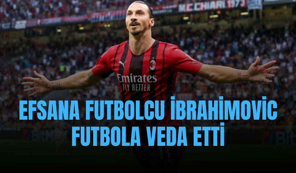 Efsana Futbolcu İbrahimovic futbola veda etti