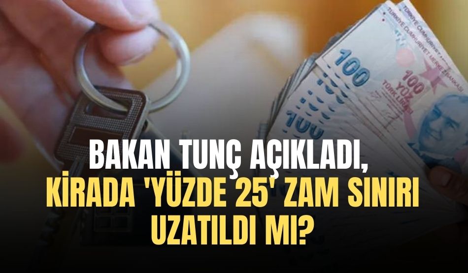 Bakan Tunç Açıkladı, Kirada Yüzde 25 Zam Sınırı Uzatıldı Mı?