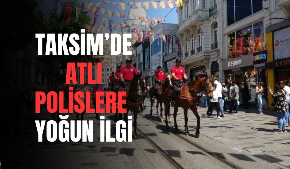 Taksim’de atlı polislere yoğun ilgi