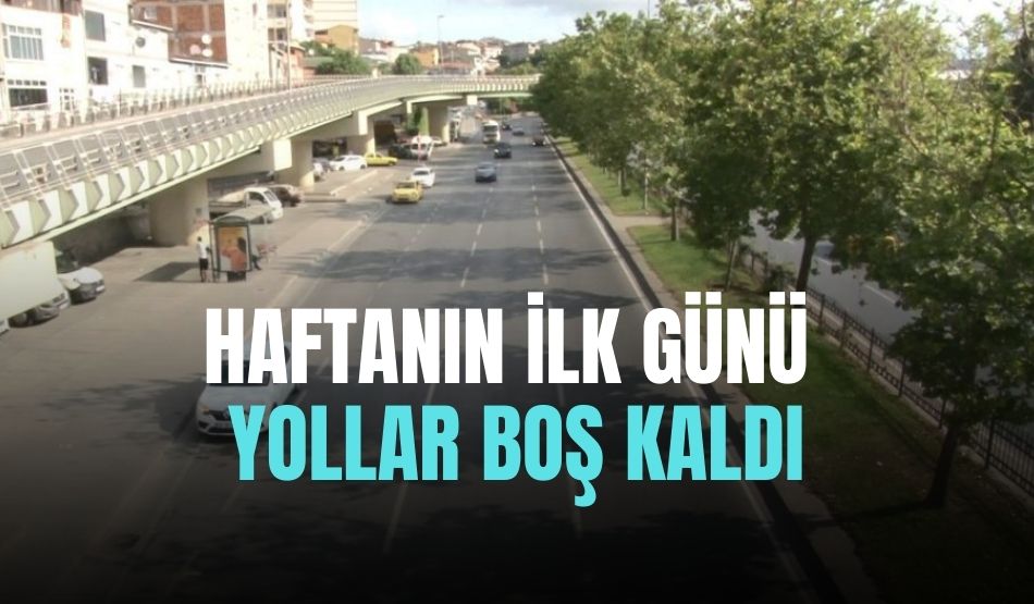 İstanbul’da haftanın ilk günü yollar boş kaldı