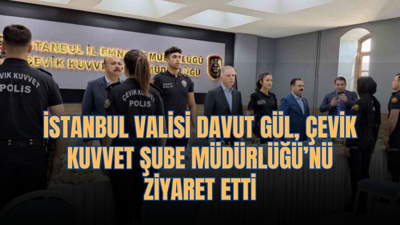 İstanbul Valisi Davut Gül, Çevik Kuvvet Şube Müdürlüğü’nü ziyaret etti