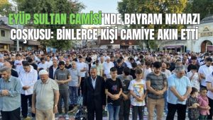 Eyüp Sultan Camisi’nde Bayram Namazı coşkusu: Binlerce kişi camiye akın etti