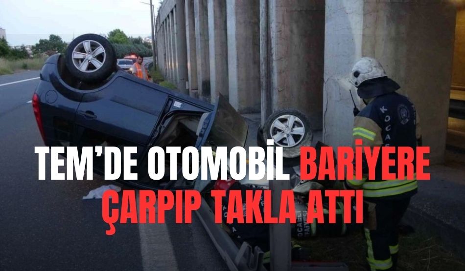 TEM’de otomobil bariyere çarpıp takla attı
