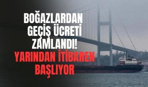 Boğazlardan Geçiş Ücreti Zamlandı! Yarından İtibaren Başlıyor