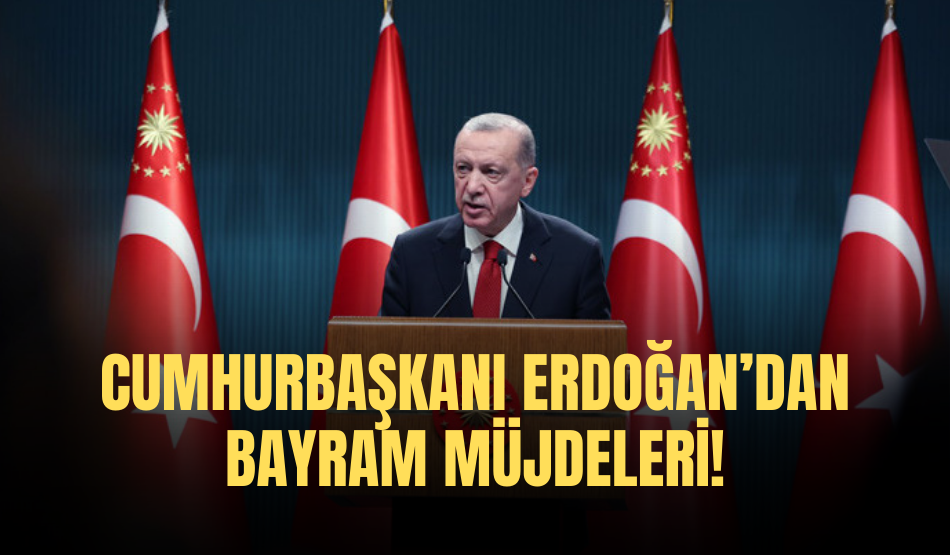 Cumhurbaşkanı Erdoğan’dan Bayram müjdeleri!