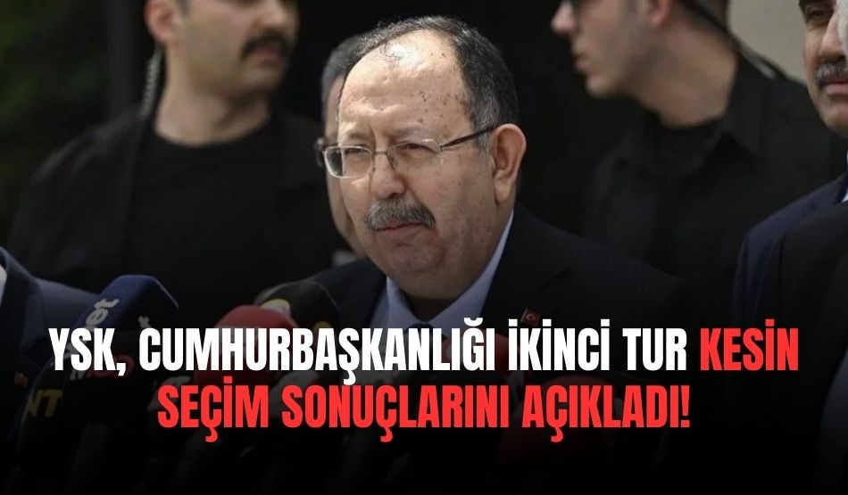 YSK, Cumhurbaşkanlığı İkinci Tur Kesin Seçim Sonuçlarını Açıkladı!