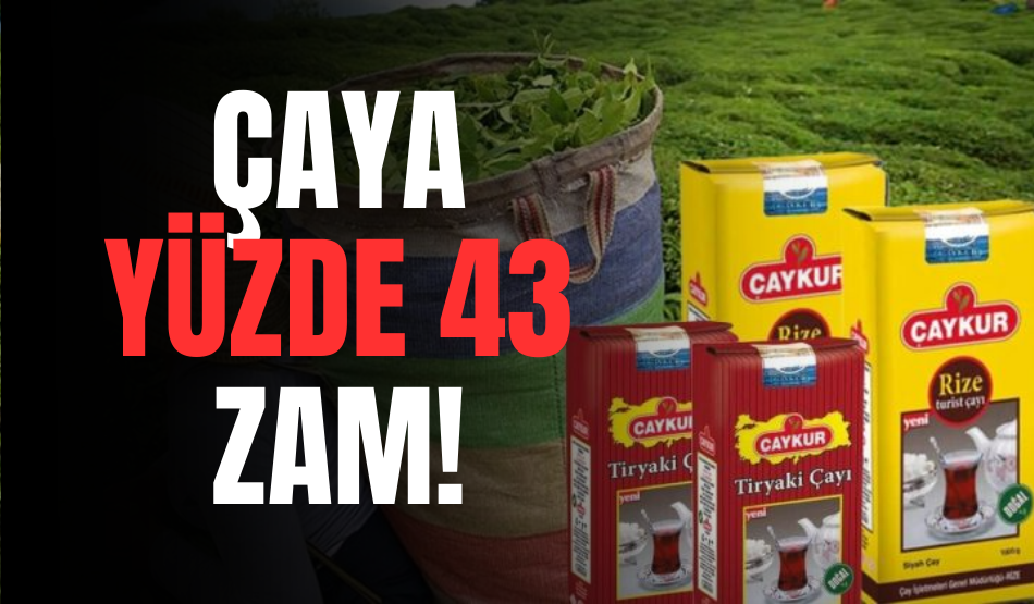 Çaya yüzde 43 zam!