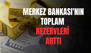 Merkez Bankası’nın toplam rezervleri arttı