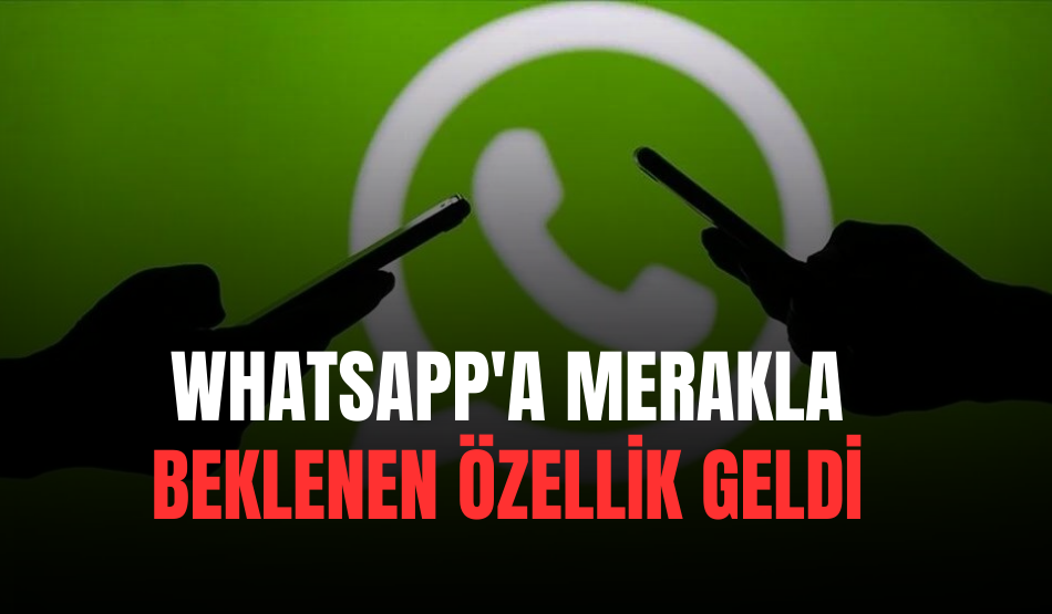 WhatsApp’a merakla beklenen özellik geldi