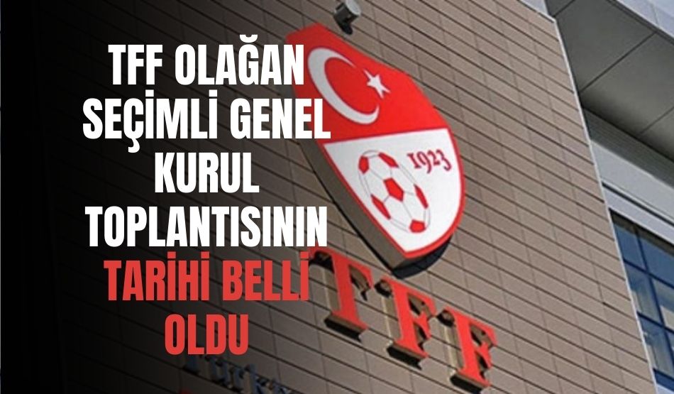 TFF Olağan Seçimli Genel Kurul Toplantısının Tarihi Belli Oldu