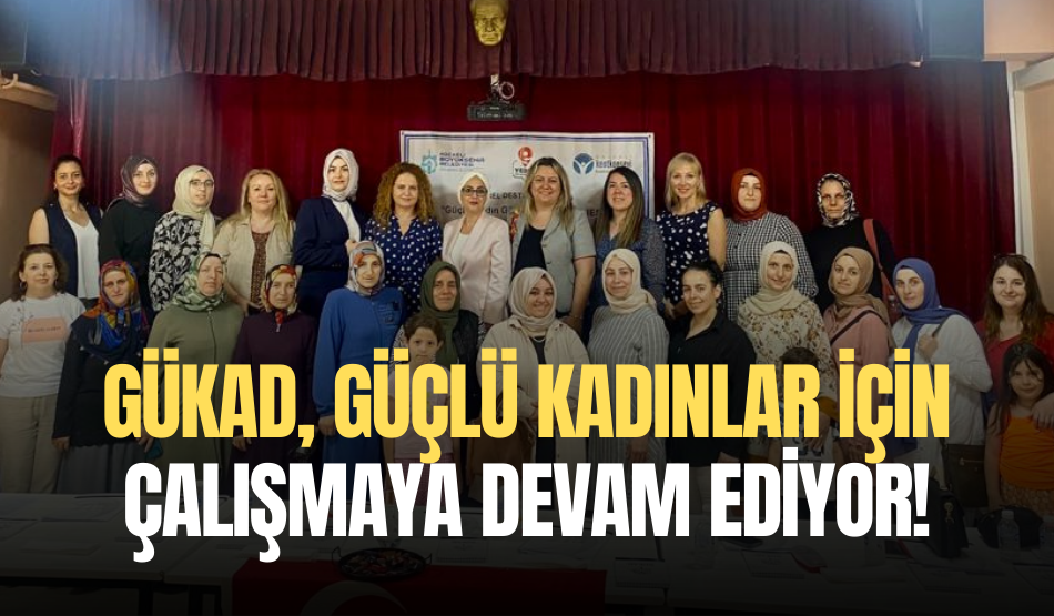 GÜKAD, güçlü kadınlar için çalışmaya devam ediyor!