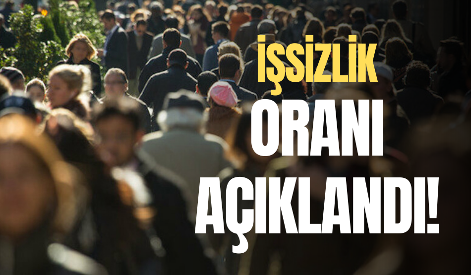 İşsizlik oranı açıklandı!