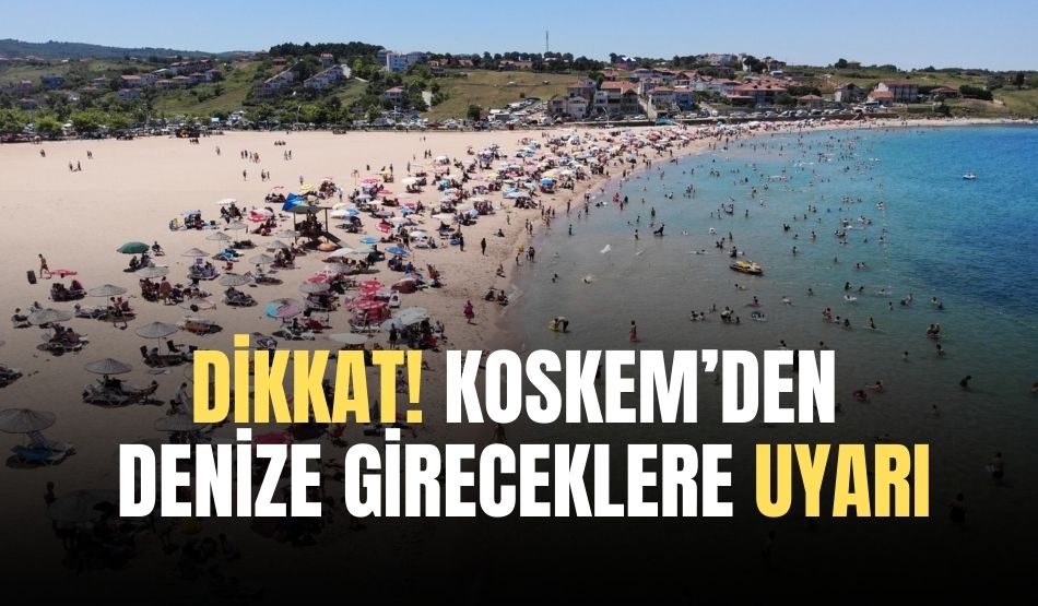 Dikkat! KOSKEM’den denize gireceklere uyarı