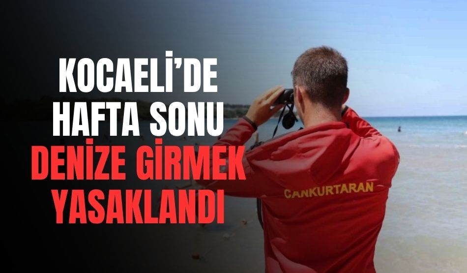 Kocaeli’de hafta sonu denize girmek yasaklandı