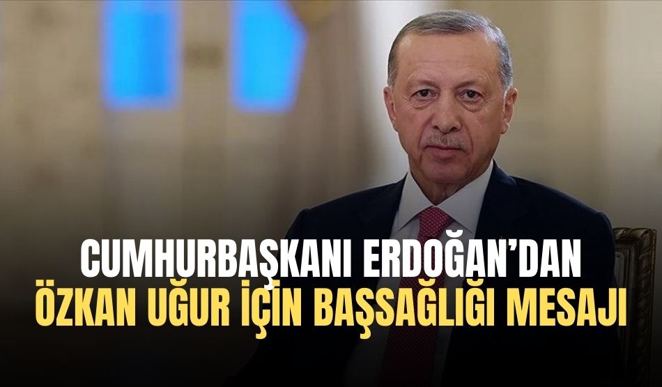 Cumhurbaşkanı Erdoğan’dan Özkan Uğur için başsağlığı mesajı