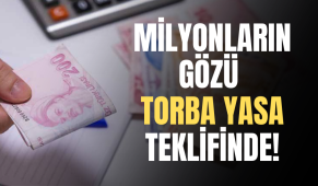Milyonların gözü torba yasa teklifinde!