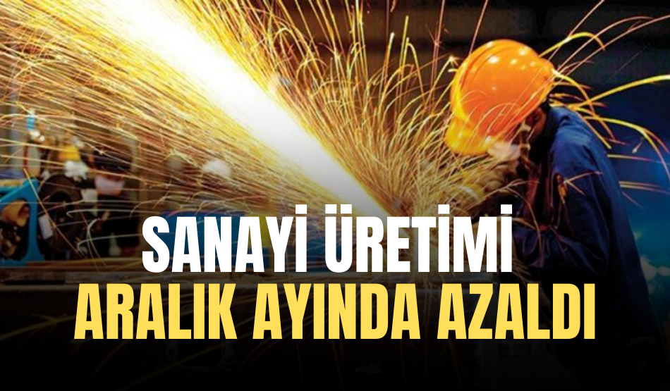 Sanayi üretimi aralık ayında azaldı