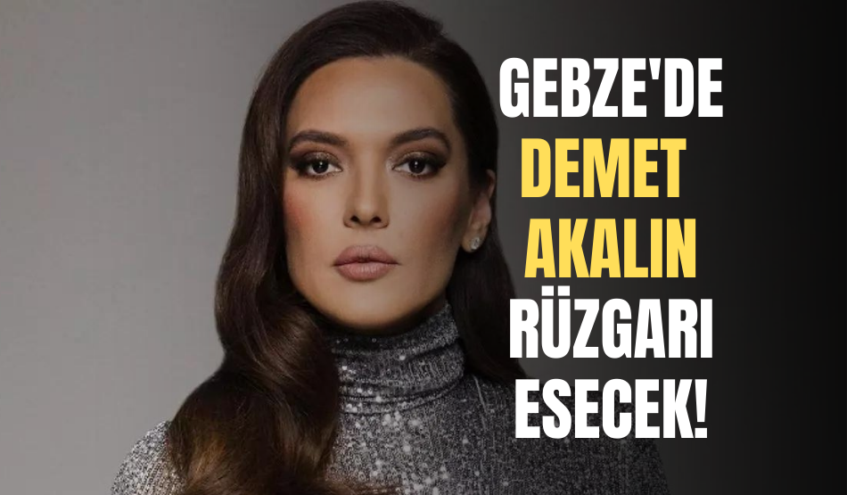 Gebze’de Demet Akalın Rüzgarı Esecek!