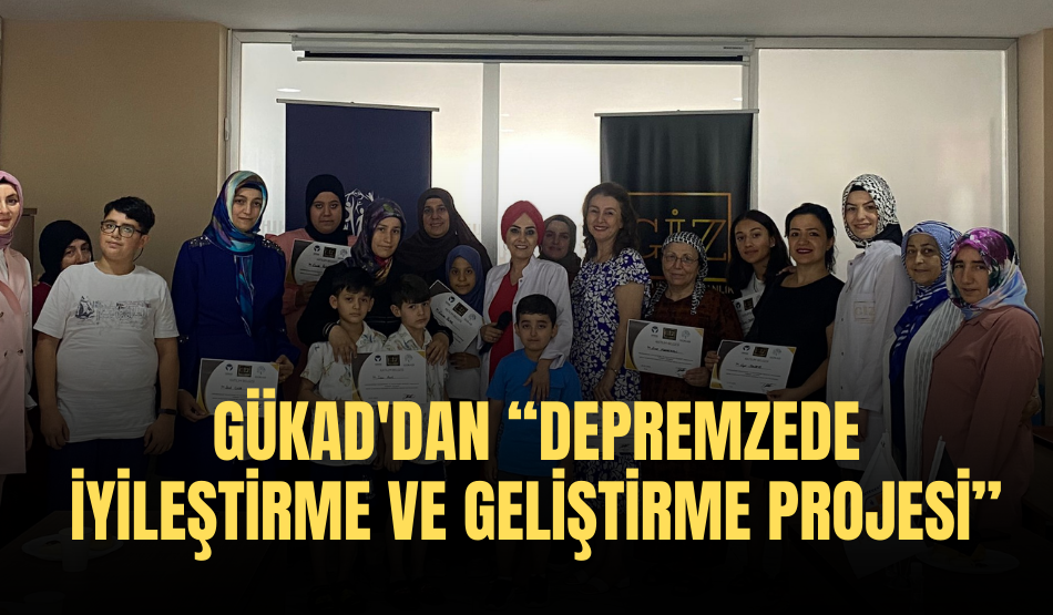 GÜKAD’dan “Depremzede İyileştirme ve Geliştirme Projesi”