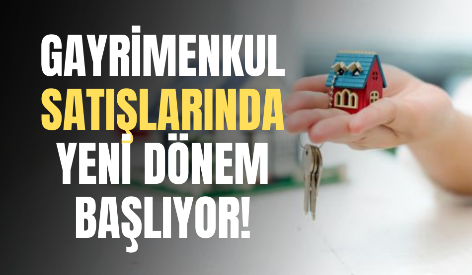 Gayrimenkul satışlarında yeni dönem başlıyor!