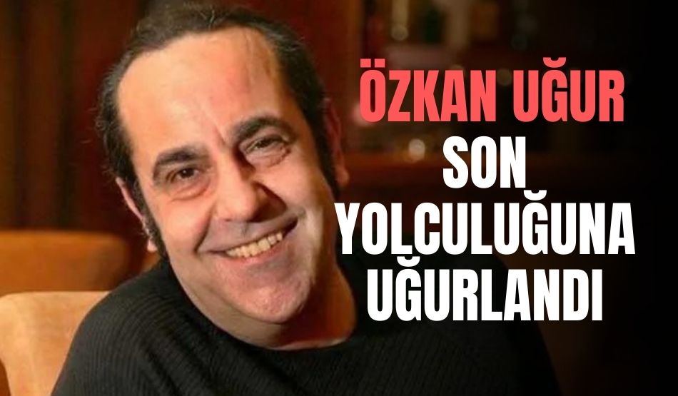 Özkan Uğur son yolculuğuna uğurlandı