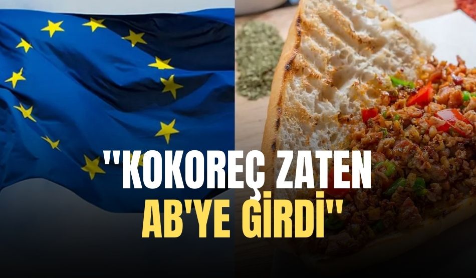 “Kokoreç zaten AB’ye girdi”
