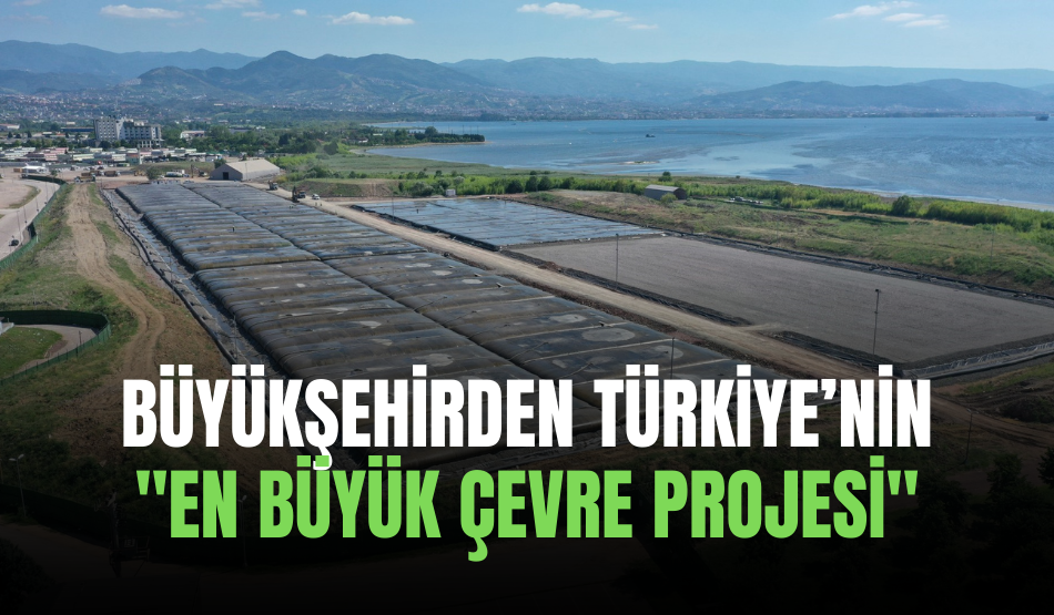 Büyükşehirden Türkiye’nin “En Büyük Çevre Projesi”