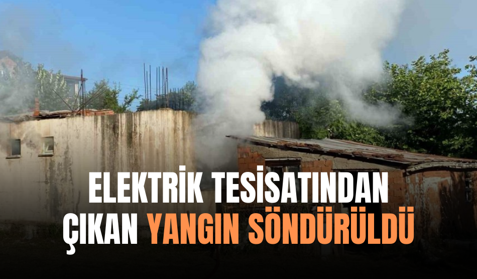 Elektrik tesisatından çıkan yangın söndürüldü