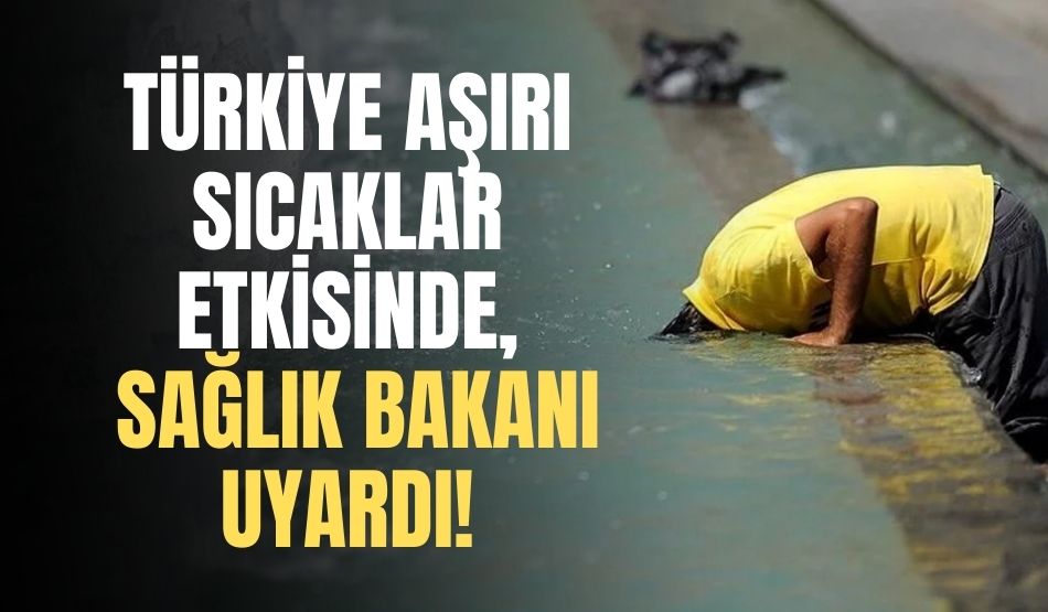 Türkiye Aşırı Sıcaklar Etkisinde, Sağlık Bakanı Uyardı!