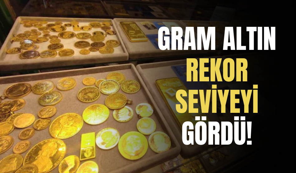 Gram altın rekor seviyeyi gördü!