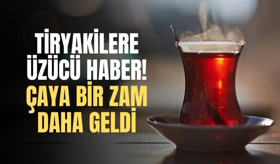 Tiryakilere Üzücü Haber! Çaya Bir Zam Daha Geldi