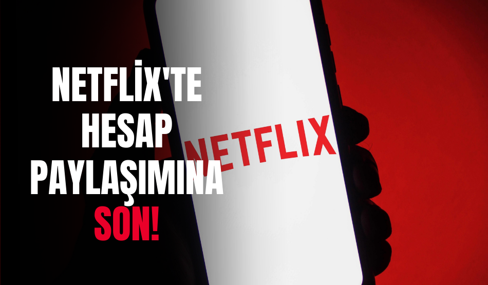 Netflix’te hesap paylaşımına son!