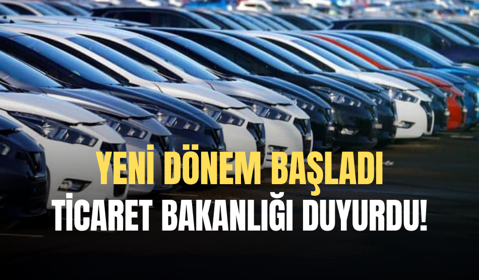 Ticaret Bakanlığı duyurdu! Yeni dönem başladı