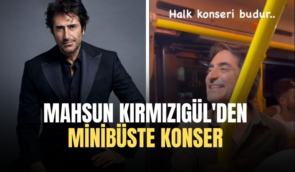 Mahsun Kırmızıgül’den Minibüste Konser