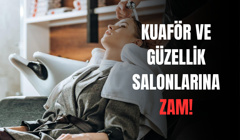 Kuaför ve Güzellik Salonlarına Zam!