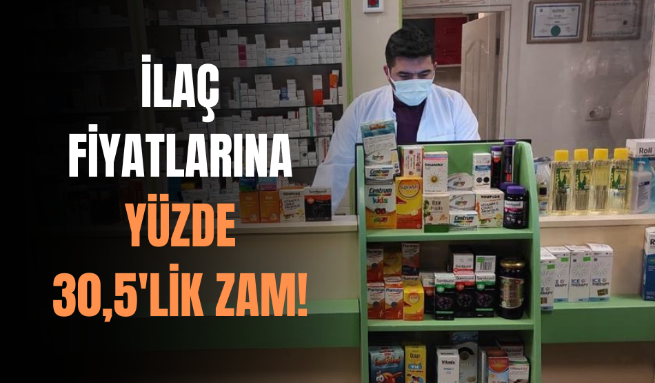 İlaç Fiyatlarına Yüzde 30,5’lik Zam!
