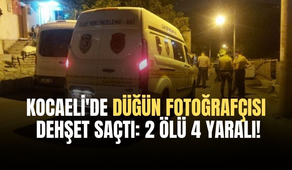 Kocaeli’de düğün fotoğrafçısı dehşet saçtı: 2 ölü 4 yaralı!