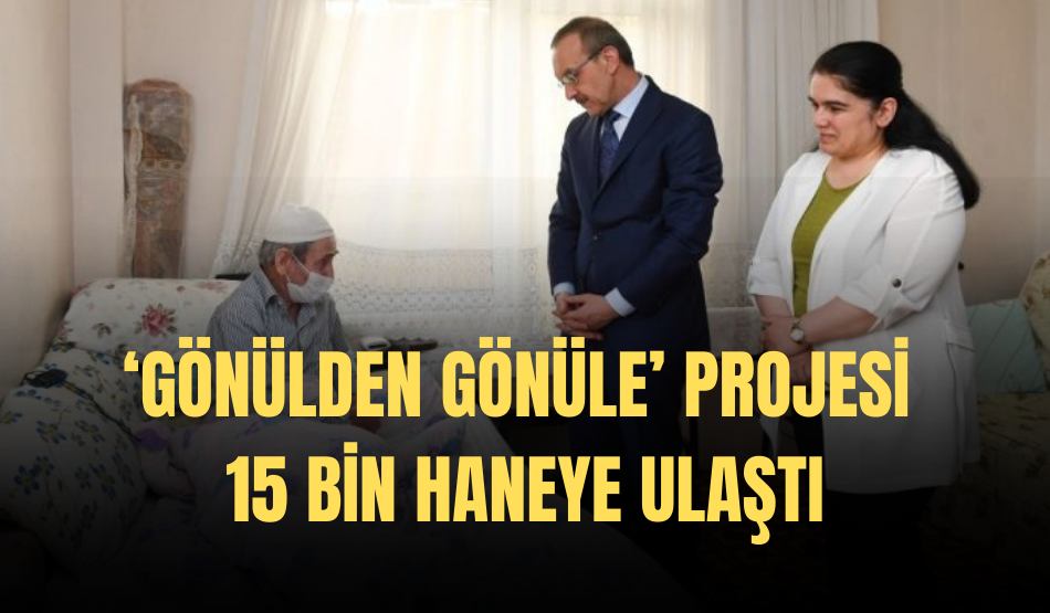 ‘Gönülden Gönüle’ projesi 15 bin haneye ulaştı