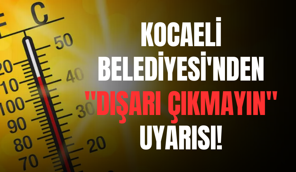 Kocaeli Belediyesi’nden “dışarı çıkmayın” uyarısı!