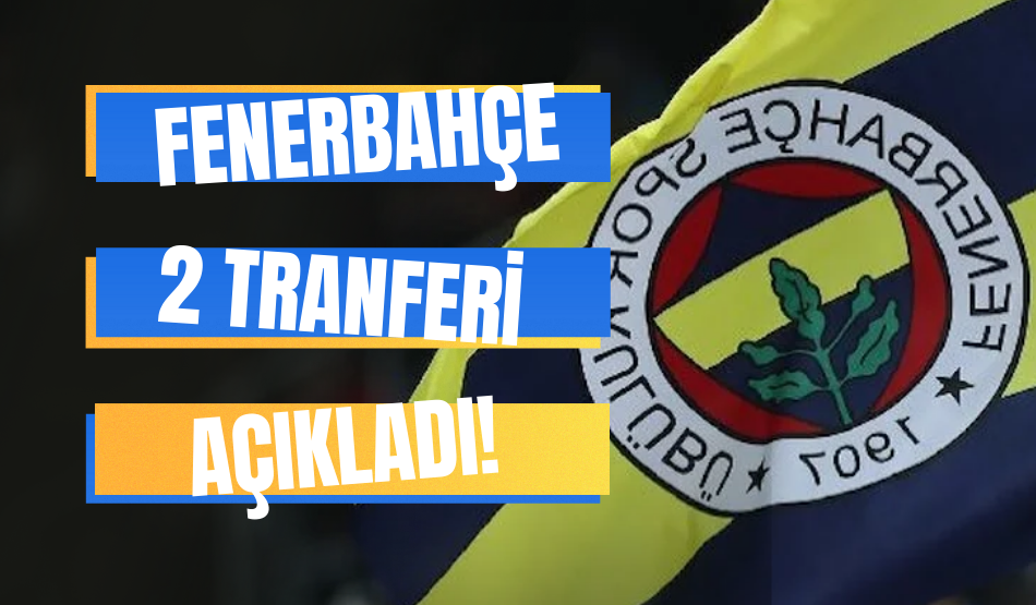 Fenerbahçe 2 transferini duyurdu!