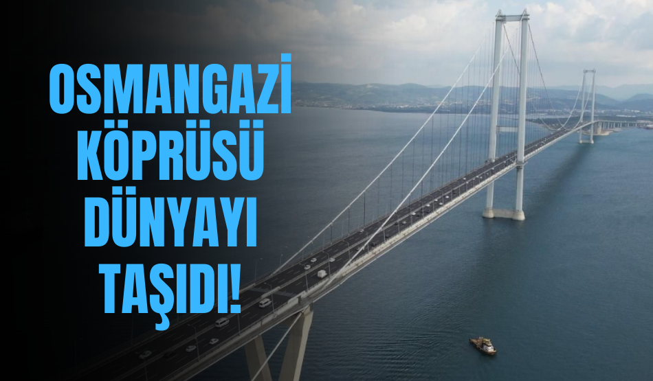 Osmangazi Köprüsü dünyayı taşıdı!