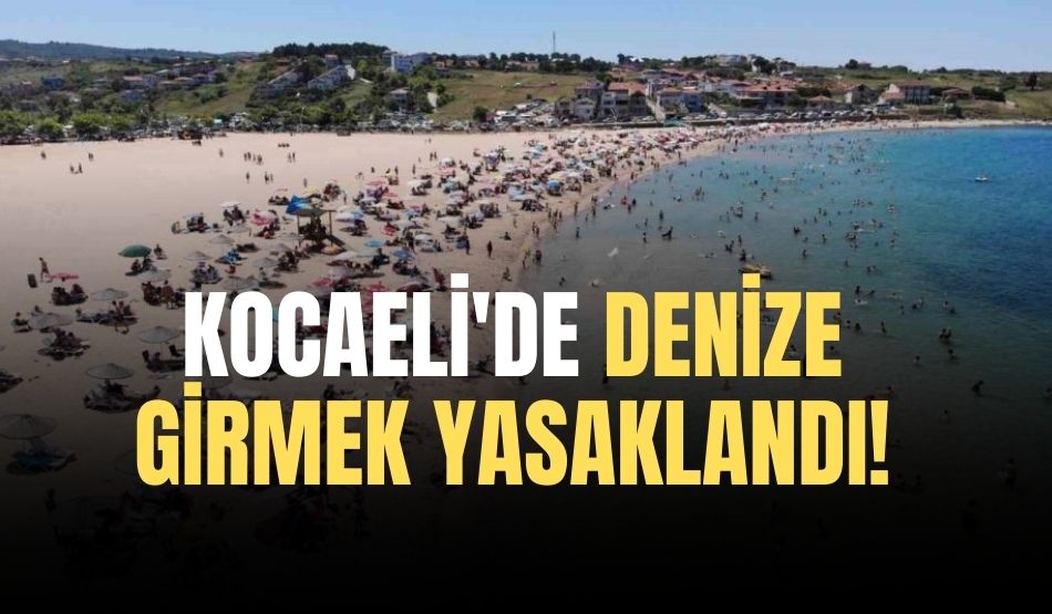 Kocaeli’de denize girmek yasaklandı!