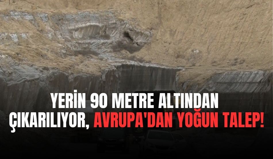 Yerin 90 metre altından çıkarılıyor, Avrupa’dan yoğun talep!