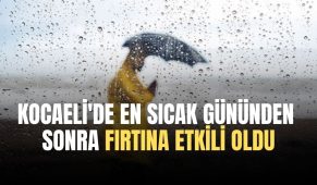 Kocaeli’de en sıcak gününden sonra fırtına etkili oldu