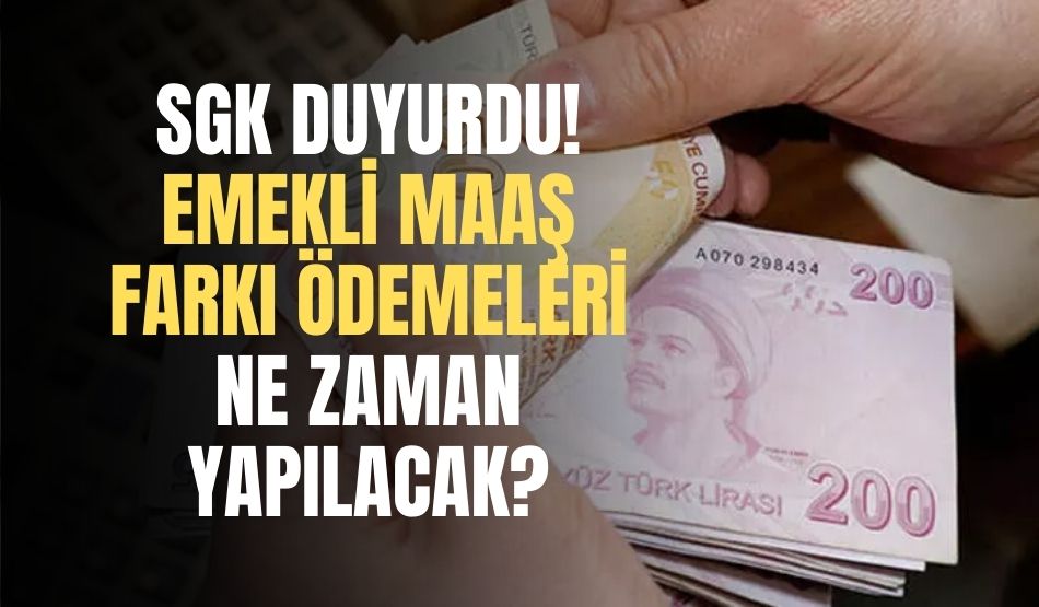 SGK duyurdu! Emekli maaş farkı ödemeleri ne zaman yapılacak?