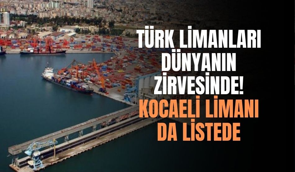 Türk limanları dünyanın zirvesinde! Kocaeli Limanı da listede