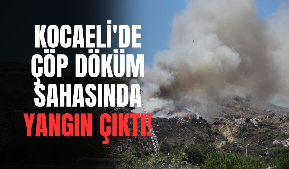 Kocaeli’de çöp döküm sahasında yangın çıktı!