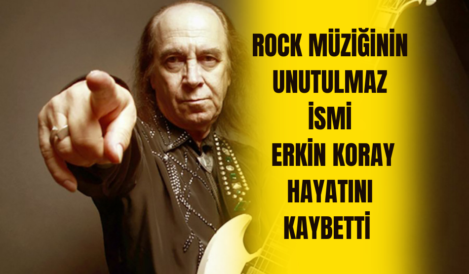 Rock Müziğinin unutulmaz ismi Erkin Koray hayatını kaybetti