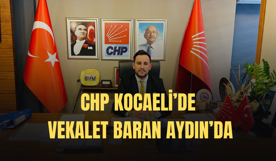 CHP Kocaeli’de vekalet Baran Aydın’da