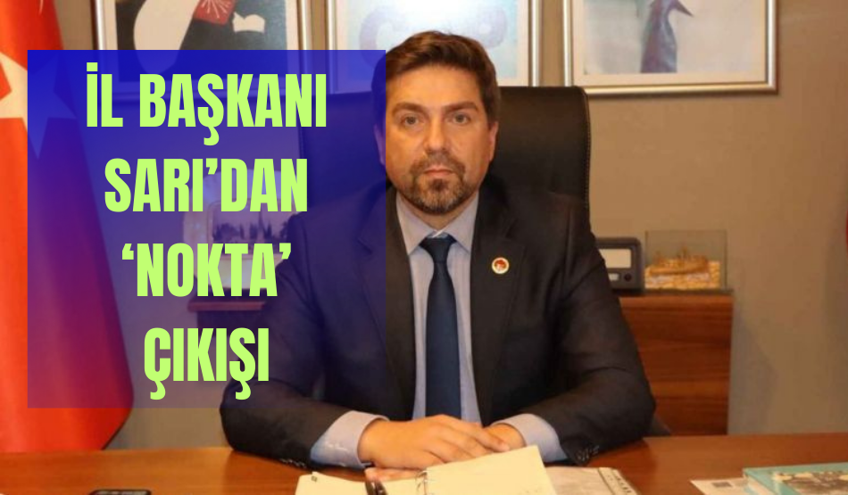 İl Başkanı Sarı’dan ‘Nokta’ çıkışı